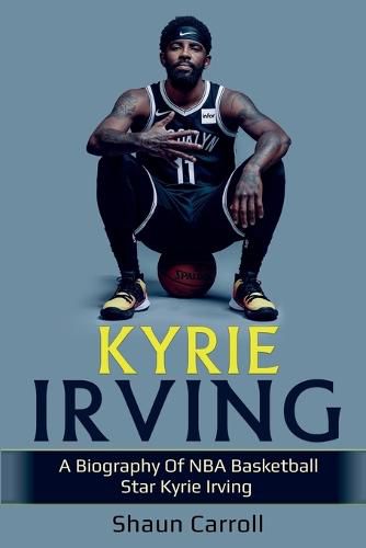 Cover image for Kyrie Irving: A biography of NBA basketball star Kyrie Irving