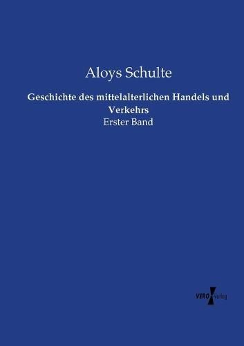 Geschichte des mittelalterlichen Handels und Verkehrs: Erster Band