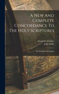 Cover image for A New And Complete Concordance To The Holy Scriptures