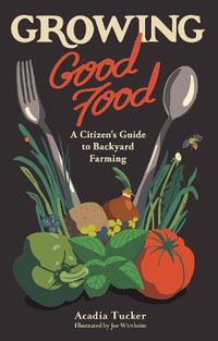 Cover image for Growing Good Food: A Citizen's Guide to Backyard Farming