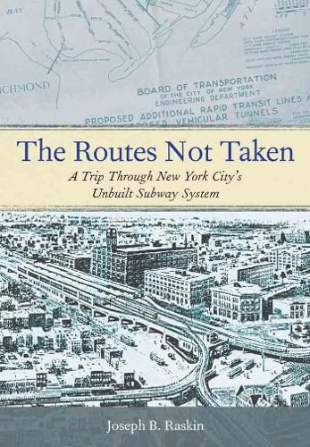 Cover image for The Routes Not Taken: A Trip Through New York City's Unbuilt Subway System