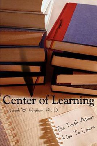 Cover image for Center of Learning: The Truth about How to Learn