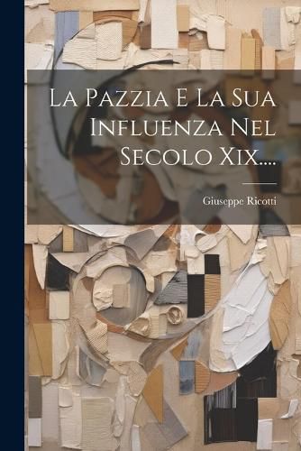 Cover image for La Pazzia E La Sua Influenza Nel Secolo Xix....