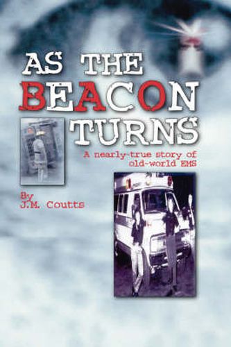 Cover image for As the Beacon Turns: A Nearly-true Story of Old-world EMS