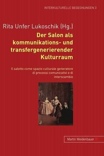 Cover image for Der Salon ALS Kommunikations- Und Transfergenerierender Kulturraum. - Il Salotto Come Spazio Culturale Generatore Di Processi Comunicativi E Di Interscambio