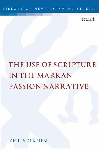 Cover image for The Use of Scripture in the Markan Passion Narrative