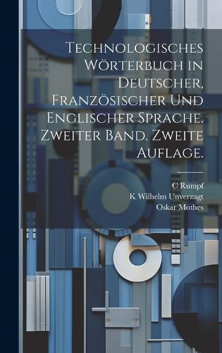 Cover image for Technologisches Woerterbuch in deutscher, franzoesischer und englischer Sprache. Zweiter Band. Zweite Auflage.