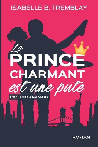 Cover image for Le prince charmant est une pute!: pas un crapaud