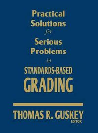 Cover image for Practical Solutions for Serious Problems in Standards-based Grading