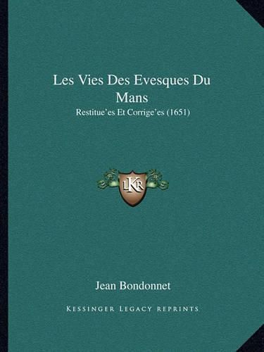 Cover image for Les Vies Des Evesques Du Mans: Restitue'es Et Corrige'es (1651)