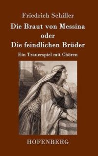 Cover image for Die Braut von Messina oder Die feindlichen Bruder: Ein Trauerspiel mit Choeren