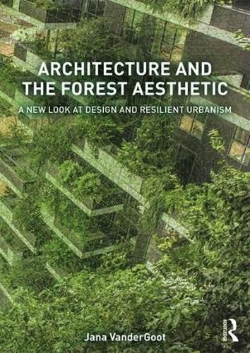 Cover image for Architecture and the Forest Aesthetic: A New Look at Design and Resilient Urbanism