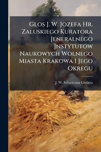 Cover image for Glos J. W. Jozefa HR. Zaluskiego Kuratora Jeneralnego Jnstytutow Naukowych Wolnego Miasta Krakowa I Jego Okregu