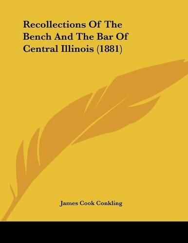 Cover image for Recollections of the Bench and the Bar of Central Illinois (1881)