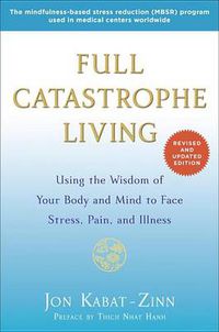 Cover image for Full Catastrophe Living (Revised Edition): Using the Wisdom of Your Body and Mind to Face Stress, Pain, and Illness
