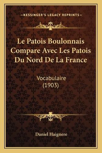Cover image for Le Patois Boulonnais Compare Avec Les Patois Du Nord de La France: Vocabulaire (1903)