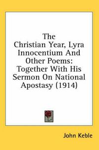 Cover image for The Christian Year, Lyra Innocentium and Other Poems: Together with His Sermon on National Apostasy (1914)