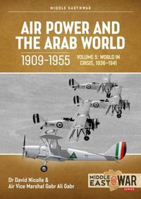 Cover image for Air Power and the Arab World, 1909-1955: Volume 5: World in Crisis, 1936-1941