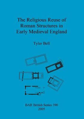 Cover image for The religious reuse of Roman structures in early medieval England