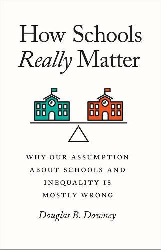 Cover image for How Schools Really Matter: Why Our Assumption about Schools and Inequality Is Mostly Wrong