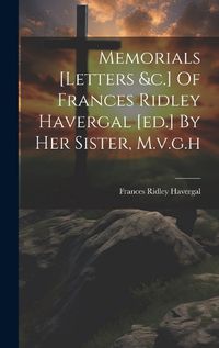 Cover image for Memorials [letters &c.] Of Frances Ridley Havergal [ed.] By Her Sister, M.v.g.h