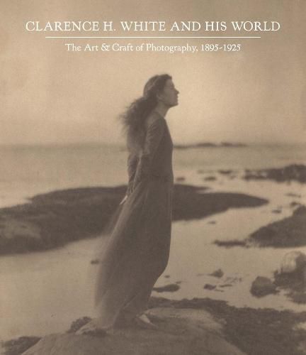 Cover image for Clarence H. White and His World: The Art and Craft of Photography, 1895-1925