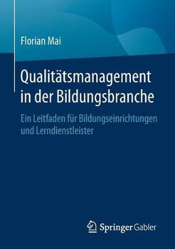 Qualitatsmanagement in Der Bildungsbranche: Ein Leitfaden Fur Bildungseinrichtungen Und Lerndienstleister