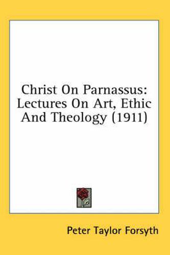 Christ on Parnassus: Lectures on Art, Ethic and Theology (1911)