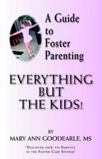 Cover image for A Guide to Foster Parenting: Everything But the Kids!