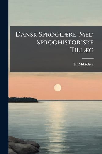 Cover image for Dansk Sprogl]re, Med Sproghistoriske Till]g: Haandbog for L]rere Og Viderekomne