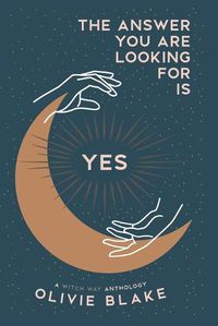 Cover image for The Answer You Are Looking For Is Yes: A Witch Way Anthology