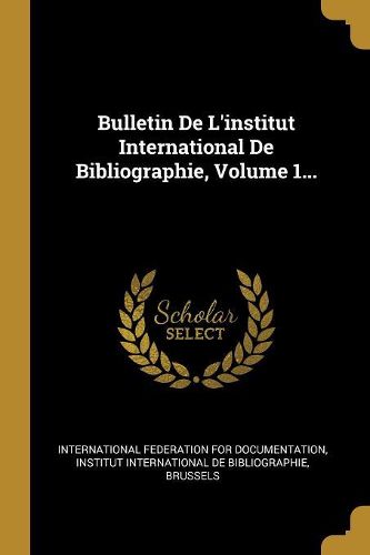Cover image for Bulletin De L'institut International De Bibliographie, Volume 1...
