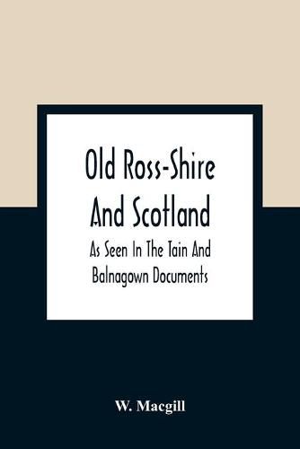 Cover image for Old Ross-Shire And Scotland, As Seen In The Tain And Balnagown Documents