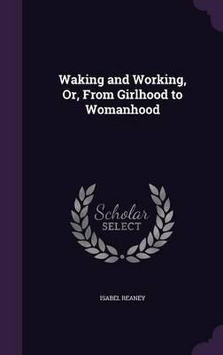 Cover image for Waking and Working, Or, from Girlhood to Womanhood