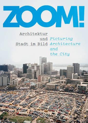 Cover image for Zoom!: Architektur und Stadt Im Bild / Picturing Architecture and the City