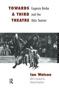 Cover image for Towards a Third Theatre: Eugenio Barba and the Odin Teatret