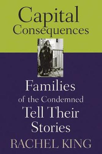 Cover image for Capital Consequences: Families of the Condemned Tell Their Stories