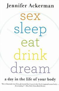 Cover image for Sex Sleep Eat Drink Dream: A Day in the Life of Your Body