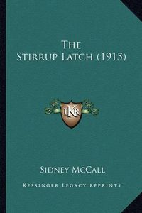 Cover image for The Stirrup Latch (1915) the Stirrup Latch (1915)