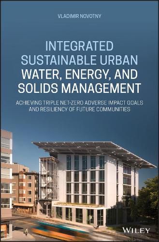 Cover image for Integrated Sustainable Urban Water, Energy, and So lids Management: Achieving Triple Net-Zero Adverse  Impact Goals and Resiliency of Future Communities