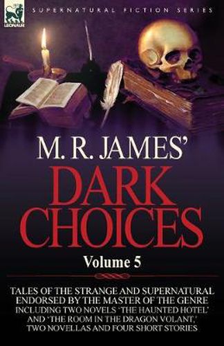 M. R. James' Dark Choices: Volume 5-A Selection of Fine Tales of the Strange and Supernatural Endorsed by the Master of the Genre; Including Two