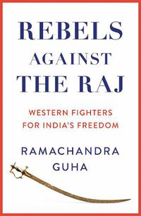 Cover image for Rebels Against the Raj: Western Fighters for India's Freedom
