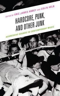 Cover image for Hardcore, Punk, and Other Junk: Aggressive Sounds in Contemporary Music
