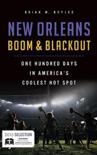 Cover image for New Orleans Boom & Blackout: One Hundred Days in America's Coolest Hot Spot