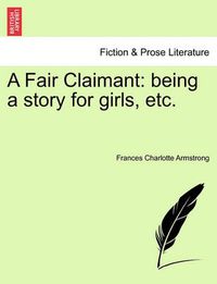 Cover image for A Fair Claimant: Being a Story for Girls, Etc.