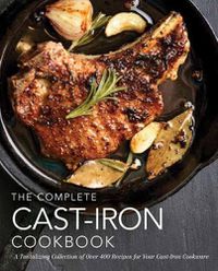 Cover image for The Complete Cast-Iron Cookbook: A Tantalizing Collection of Over 400 Recipes for Your Cast-Iron Cookware