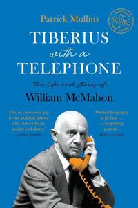 Cover image for Tiberius with a Telephone: The Life and Stories of William McMahon