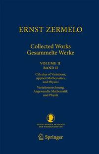 Cover image for Ernst Zermelo - Collected Works/Gesammelte Werke II: Volume II/Band II - Calculus of Variations, Applied Mathematics, and Physics/Variationsrechnung, Angewandte Mathematik und Physik