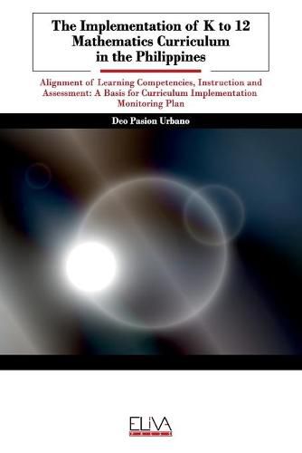 Cover image for The Implementation of K to 12 Mathematics Curriculum in the Philippines: Alignment of Learning Competencies, Instruction and Assessment: A Basis for Curriculum Implementation Monitoring Plan