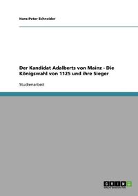 Cover image for Der Kandidat Adalberts Von Mainz: Die Konigswahl Von 1125 Und Ihre Sieger
